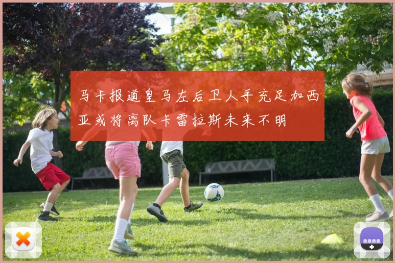 马卡报道皇马左后卫人手充足加西亚或将离队卡雷拉斯未来不明