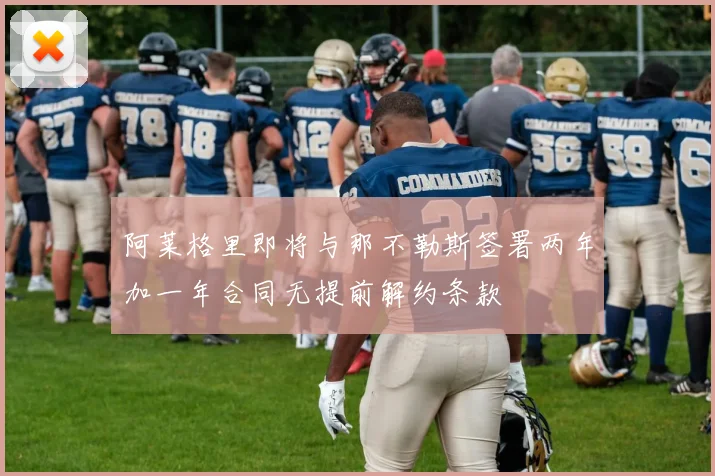 阿莱格里即将与那不勒斯签署两年加一年合同无提前解约条款