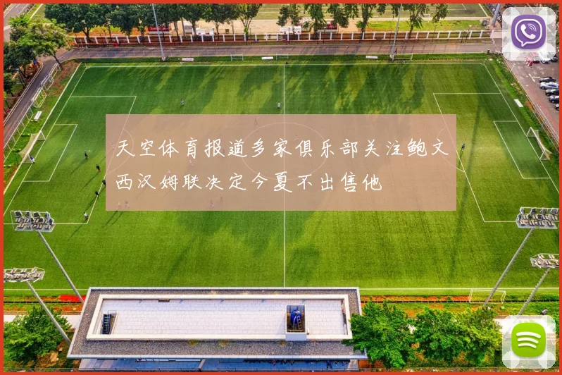 天空体育报道多家俱乐部关注鲍文西汉姆联决定今夏不出售他